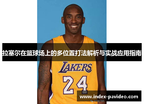 拉塞尔在篮球场上的多位置打法解析与实战应用指南 拉塞尔在篮球场上的多位置打法解析与实战应用指南