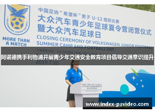 阿诺德携手利物浦开展青少年交通安全教育项目倡导交通意识提升 阿诺德携手利物浦开展青少年交通安全教育项目倡导交通意识提升