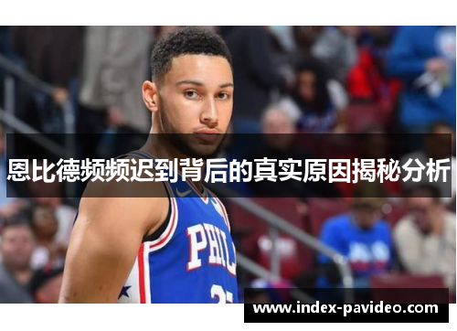 恩比德频频迟到背后的真实原因揭秘分析 恩比德频频迟到背后的真实原因揭秘分析