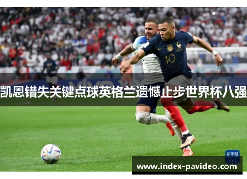 凯恩错失关键点球英格兰遗憾止步世界杯八强