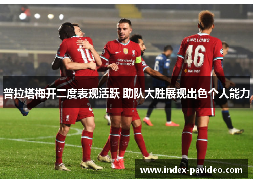 普拉塔梅开二度表现活跃 助队大胜展现出色个人能力