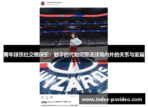青年球员社交圈探索：数字时代如何塑造球场内外的关系与发展